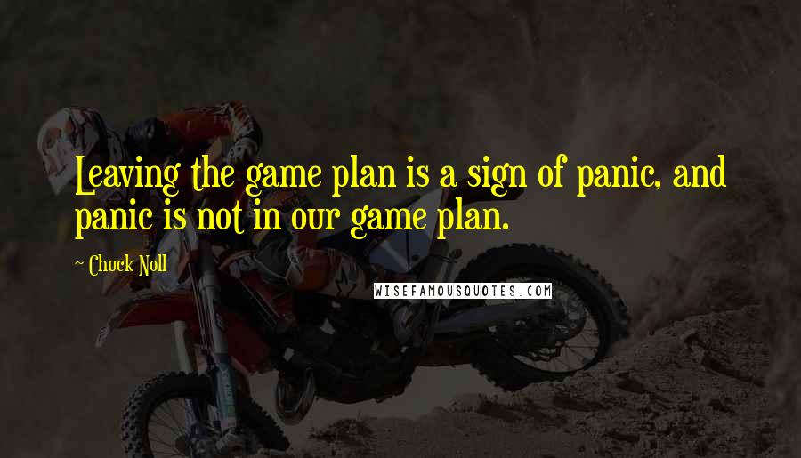 Chuck Noll Quotes: Leaving the game plan is a sign of panic, and panic is not in our game plan.