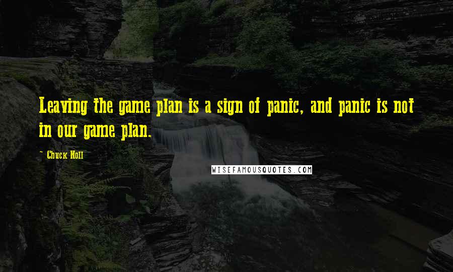 Chuck Noll Quotes: Leaving the game plan is a sign of panic, and panic is not in our game plan.