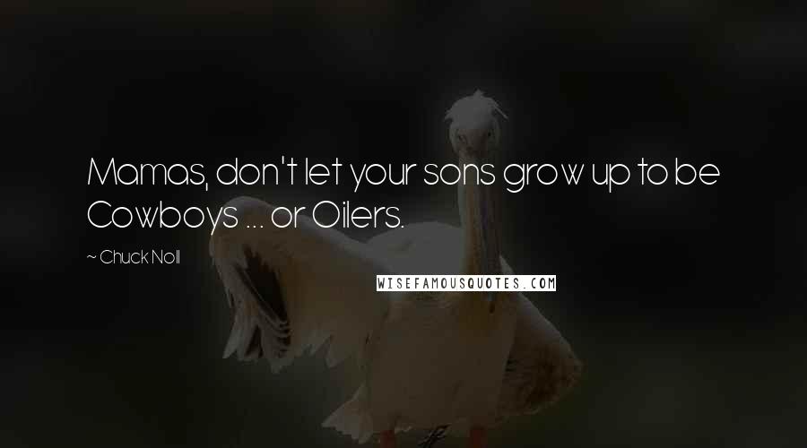 Chuck Noll Quotes: Mamas, don't let your sons grow up to be Cowboys ... or Oilers.