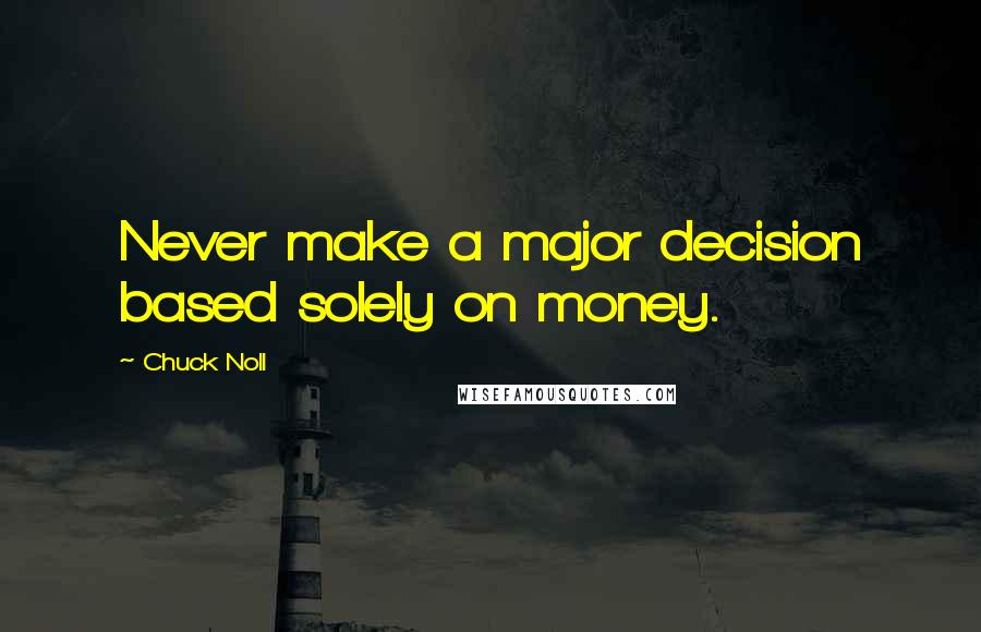 Chuck Noll Quotes: Never make a major decision based solely on money.