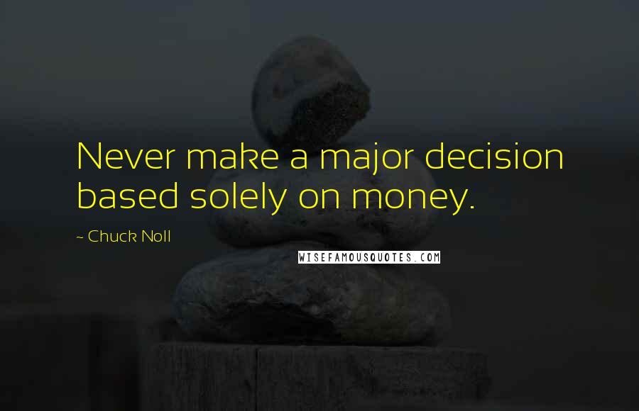 Chuck Noll Quotes: Never make a major decision based solely on money.