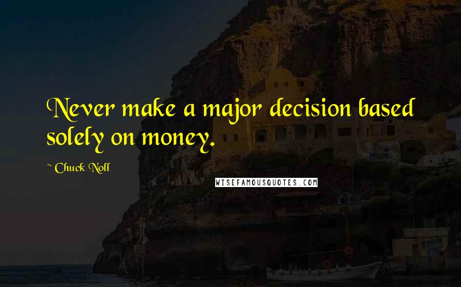 Chuck Noll Quotes: Never make a major decision based solely on money.