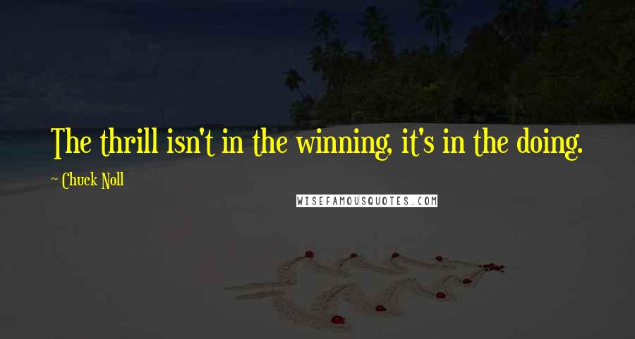 Chuck Noll Quotes: The thrill isn't in the winning, it's in the doing.