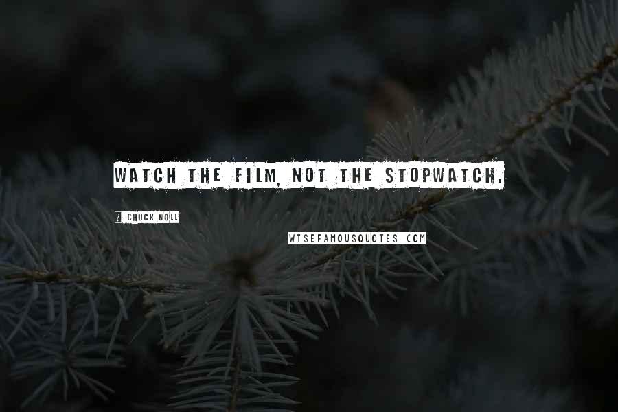 Chuck Noll Quotes: Watch the film, not the stopwatch.