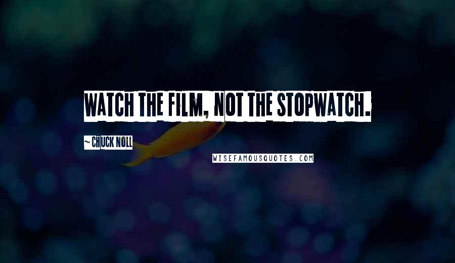 Chuck Noll Quotes: Watch the film, not the stopwatch.