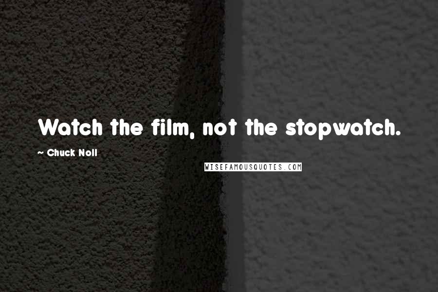 Chuck Noll Quotes: Watch the film, not the stopwatch.