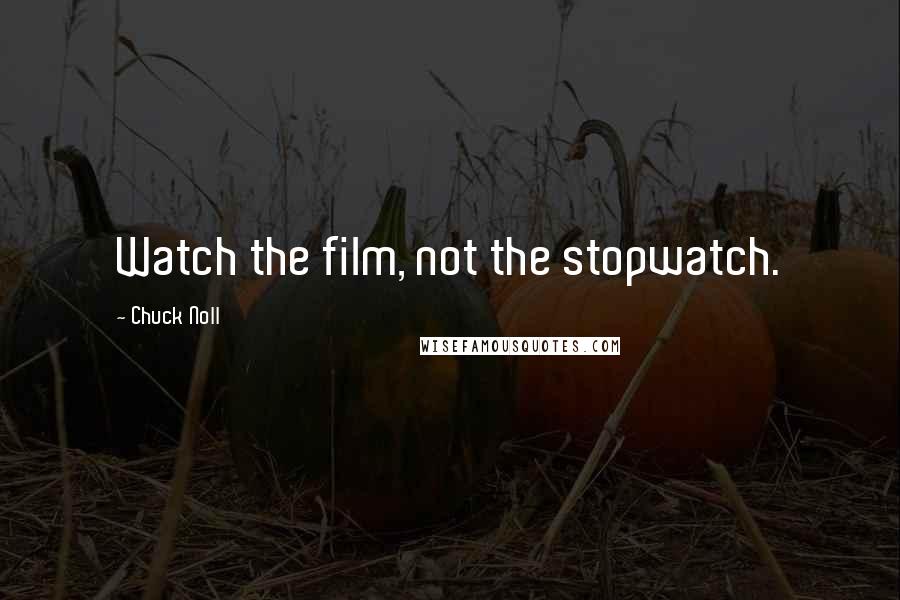 Chuck Noll Quotes: Watch the film, not the stopwatch.