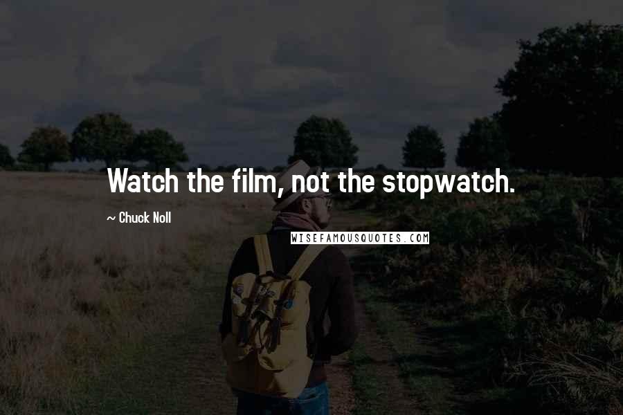 Chuck Noll Quotes: Watch the film, not the stopwatch.