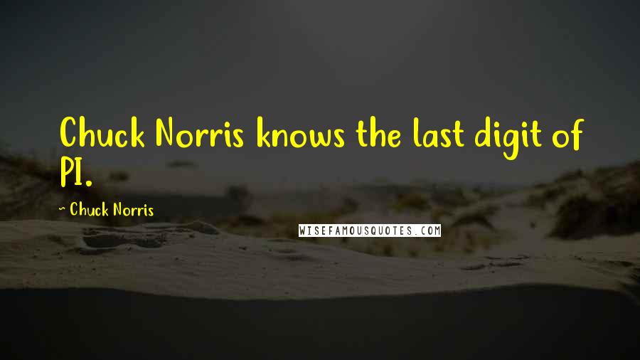 Chuck Norris Quotes: Chuck Norris knows the last digit of PI.