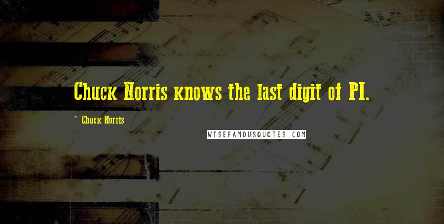 Chuck Norris Quotes: Chuck Norris knows the last digit of PI.