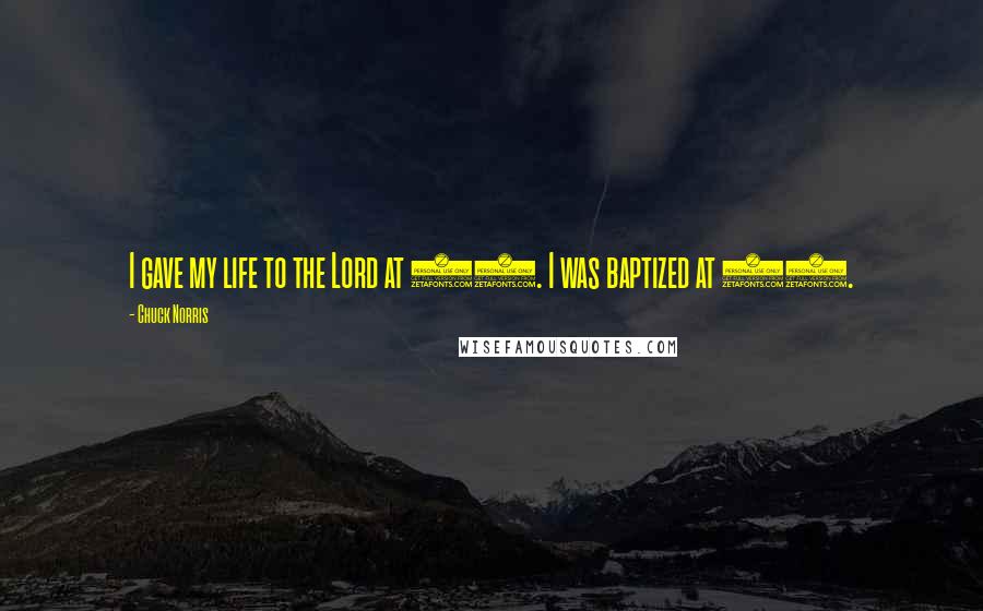 Chuck Norris Quotes: I gave my life to the Lord at 12. I was baptized at 12.