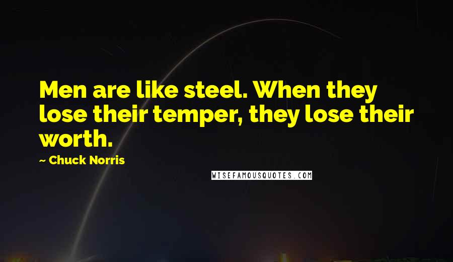 Chuck Norris Quotes: Men are like steel. When they lose their temper, they lose their worth.