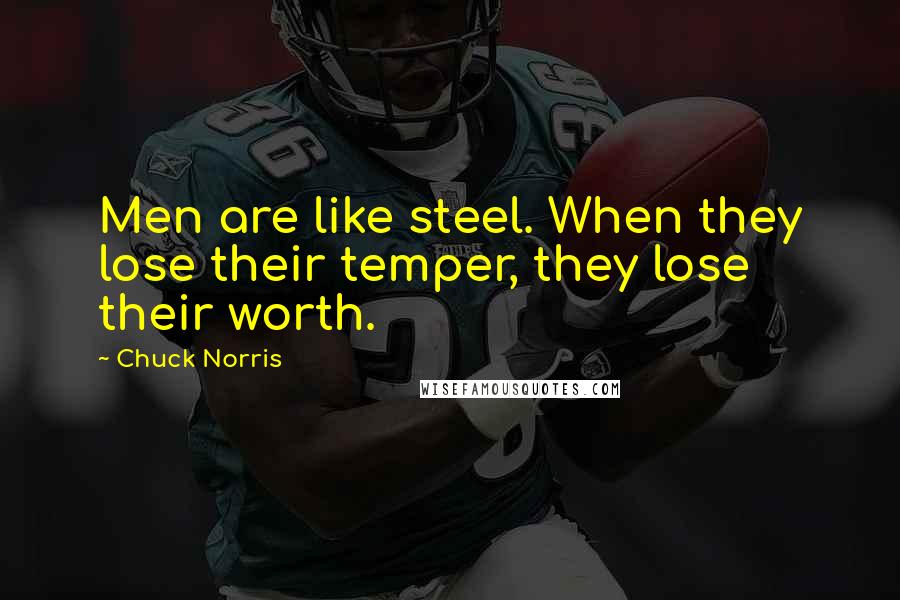 Chuck Norris Quotes: Men are like steel. When they lose their temper, they lose their worth.