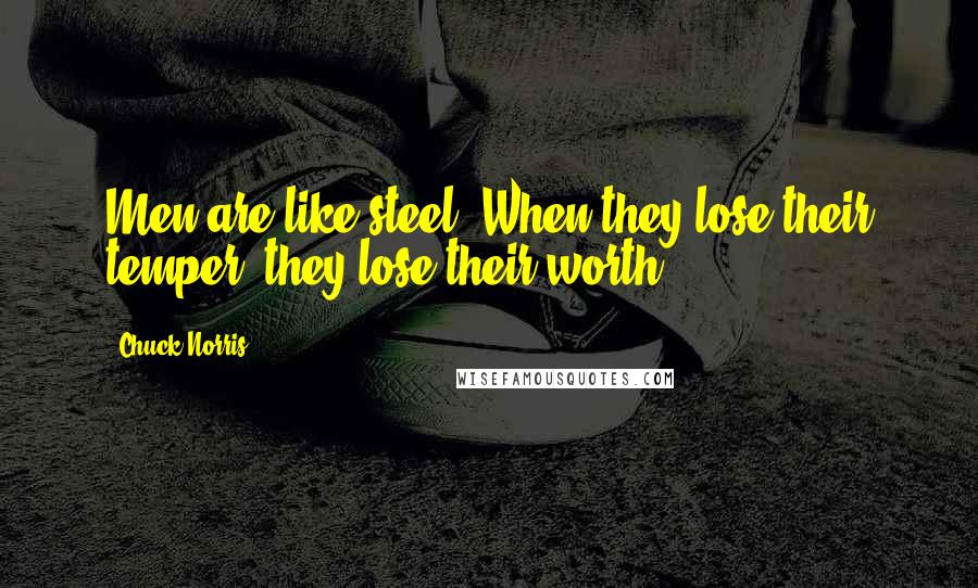 Chuck Norris Quotes: Men are like steel. When they lose their temper, they lose their worth.