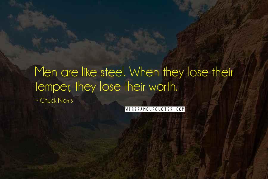 Chuck Norris Quotes: Men are like steel. When they lose their temper, they lose their worth.