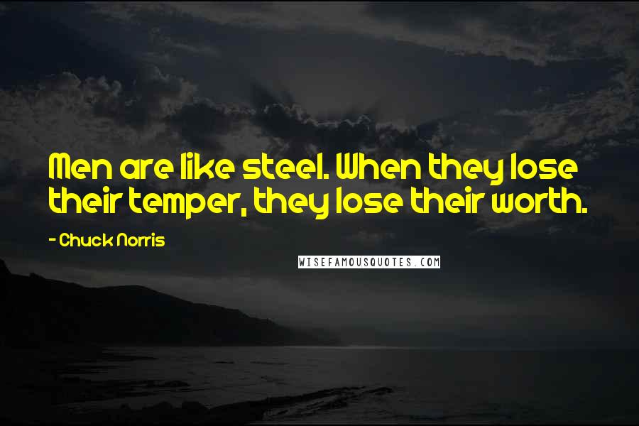 Chuck Norris Quotes: Men are like steel. When they lose their temper, they lose their worth.