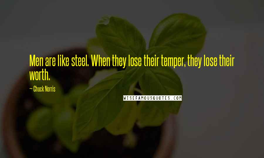 Chuck Norris Quotes: Men are like steel. When they lose their temper, they lose their worth.