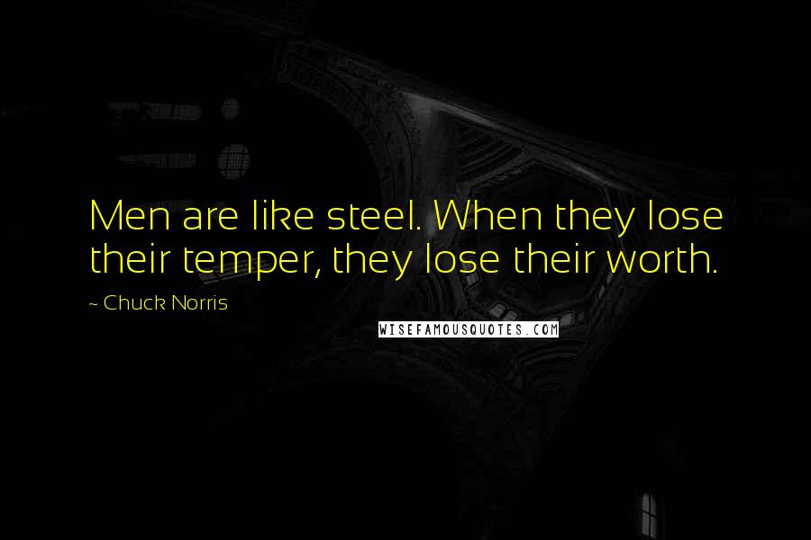 Chuck Norris Quotes: Men are like steel. When they lose their temper, they lose their worth.