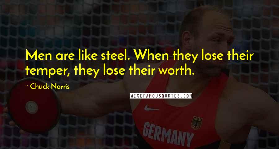 Chuck Norris Quotes: Men are like steel. When they lose their temper, they lose their worth.