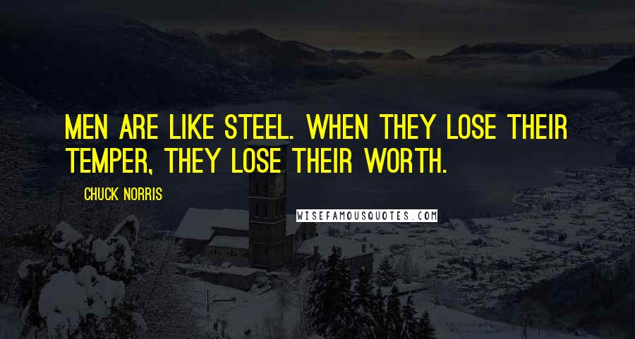 Chuck Norris Quotes: Men are like steel. When they lose their temper, they lose their worth.