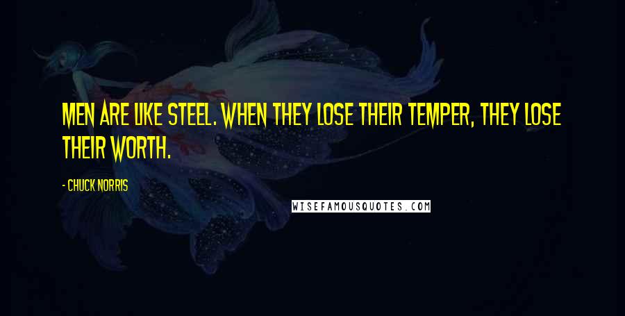 Chuck Norris Quotes: Men are like steel. When they lose their temper, they lose their worth.