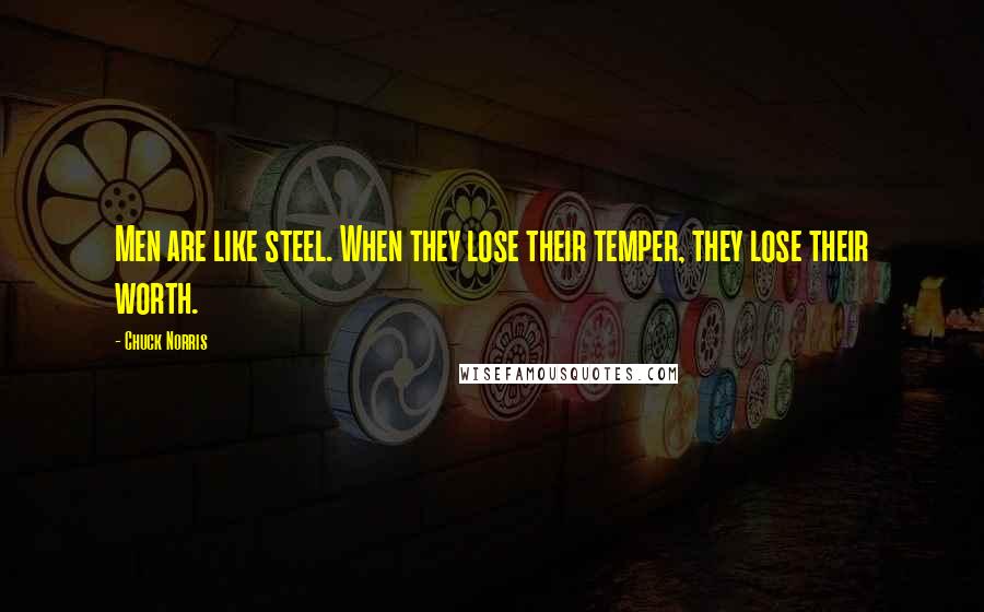Chuck Norris Quotes: Men are like steel. When they lose their temper, they lose their worth.
