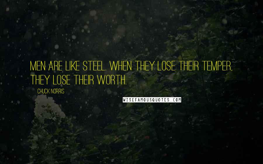 Chuck Norris Quotes: Men are like steel. When they lose their temper, they lose their worth.