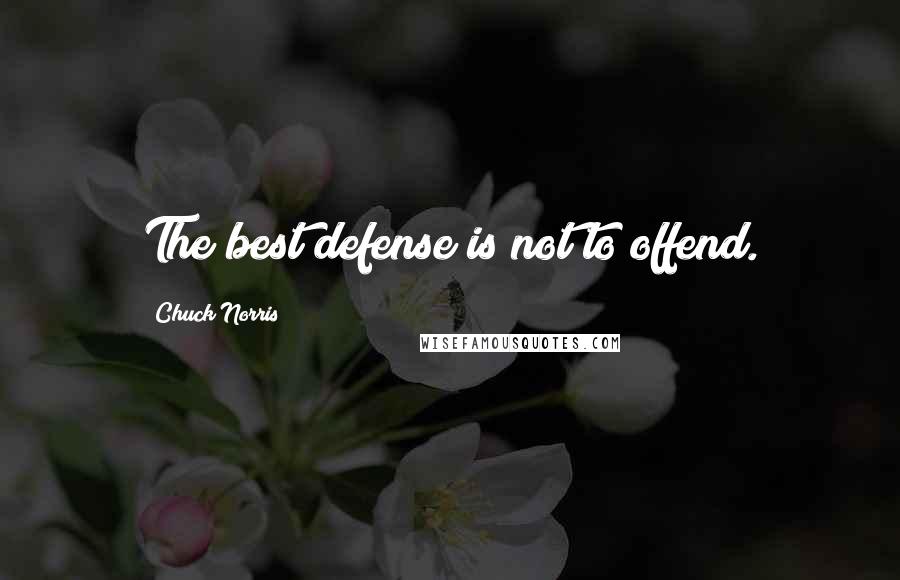 Chuck Norris Quotes: The best defense is not to offend.