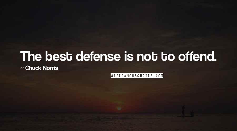 Chuck Norris Quotes: The best defense is not to offend.