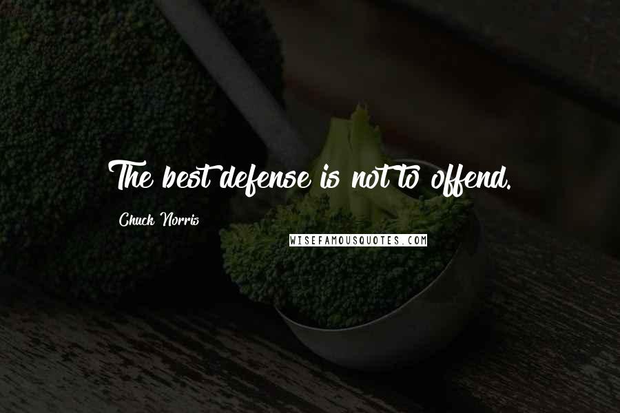 Chuck Norris Quotes: The best defense is not to offend.