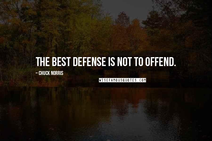 Chuck Norris Quotes: The best defense is not to offend.