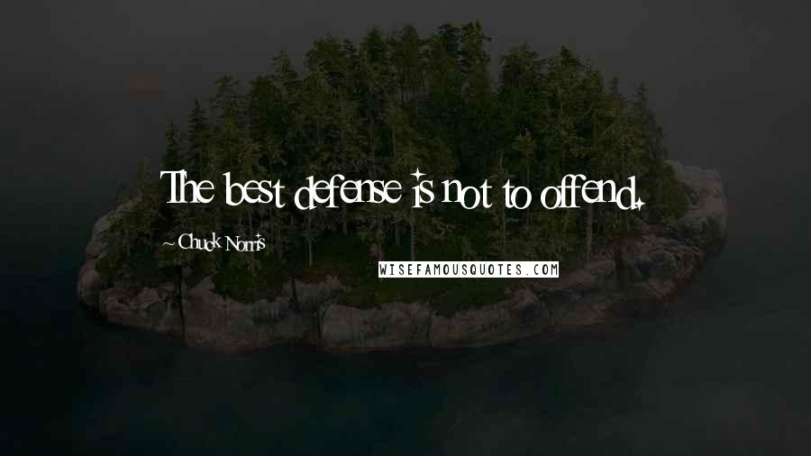 Chuck Norris Quotes: The best defense is not to offend.