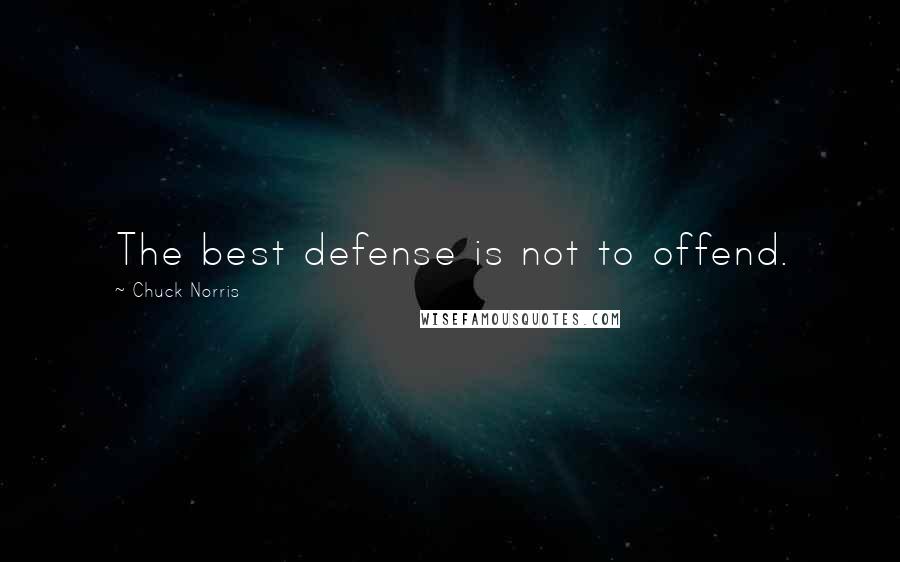 Chuck Norris Quotes: The best defense is not to offend.