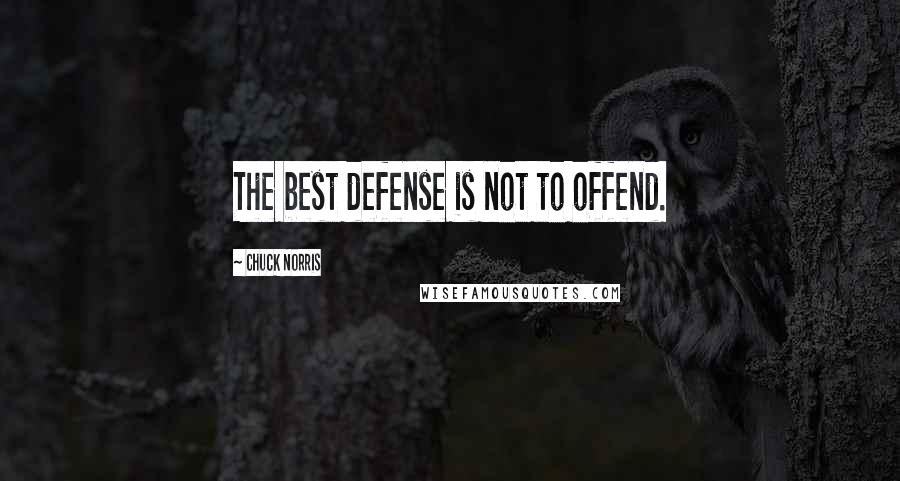 Chuck Norris Quotes: The best defense is not to offend.