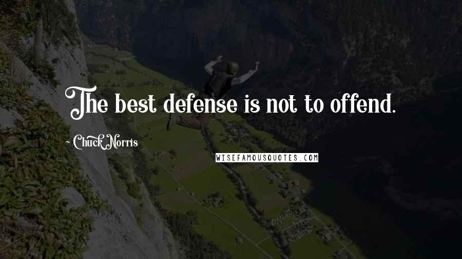 Chuck Norris Quotes: The best defense is not to offend.