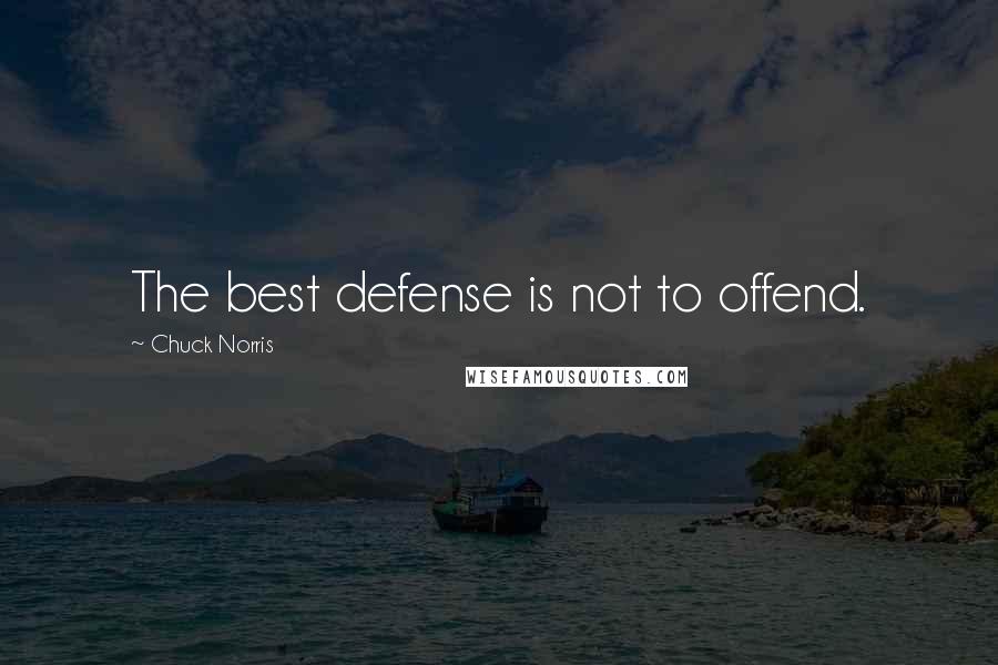Chuck Norris Quotes: The best defense is not to offend.