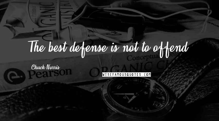 Chuck Norris Quotes: The best defense is not to offend.