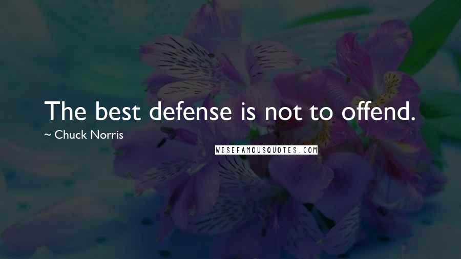 Chuck Norris Quotes: The best defense is not to offend.