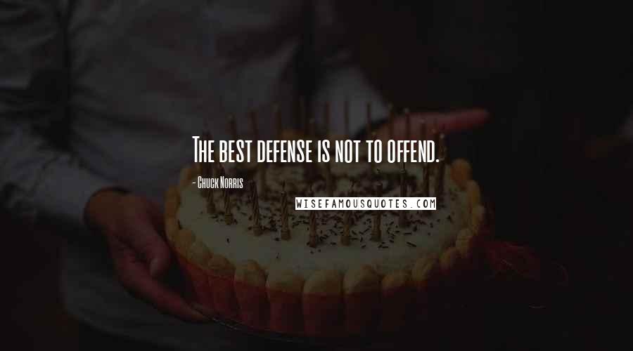 Chuck Norris Quotes: The best defense is not to offend.