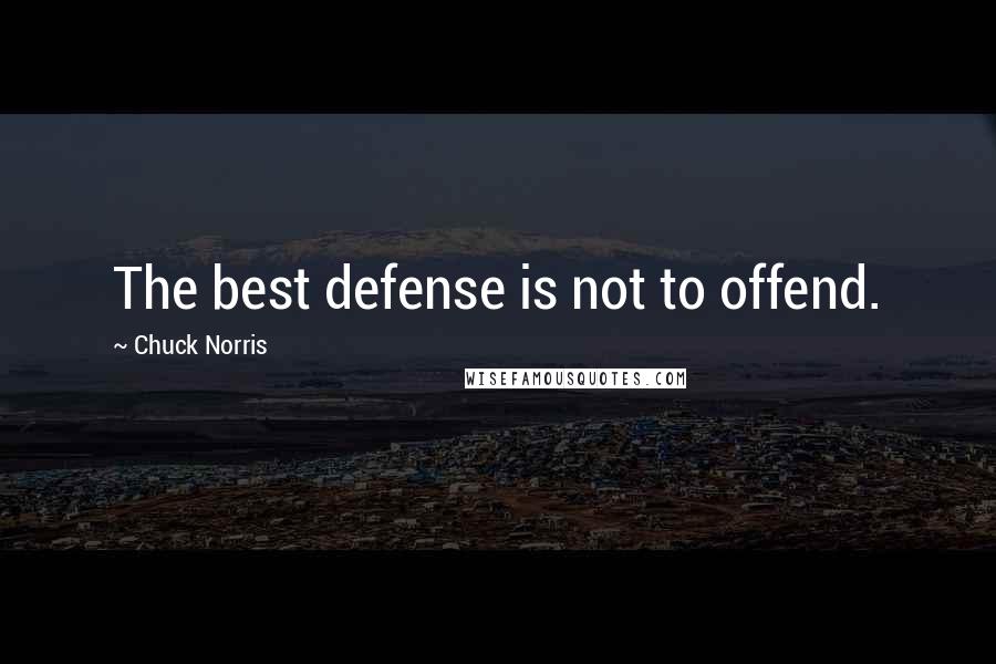 Chuck Norris Quotes: The best defense is not to offend.