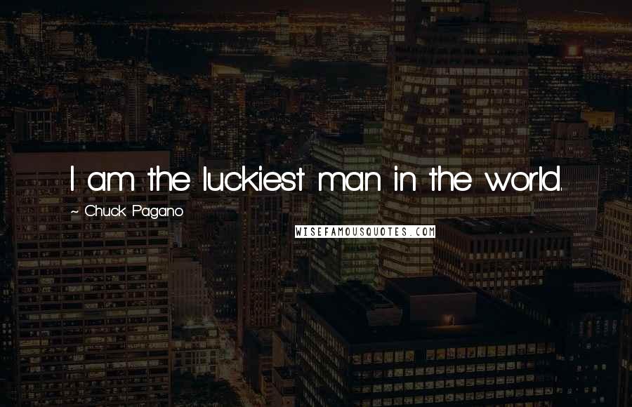 Chuck Pagano Quotes: I am the luckiest man in the world.