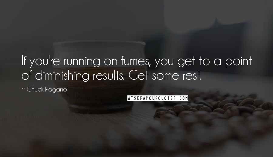 Chuck Pagano Quotes: If you're running on fumes, you get to a point of diminishing results. Get some rest.