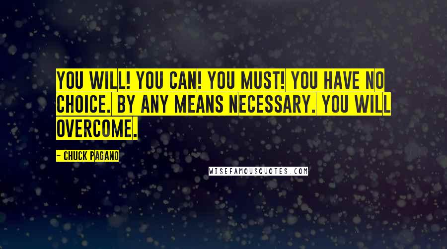 Chuck Pagano Quotes: YOU WILL! YOU CAN! YOU MUST! YOU HAVE NO CHOICE. BY ANY MEANS NECESSARY. YOU WILL OVERCOME.