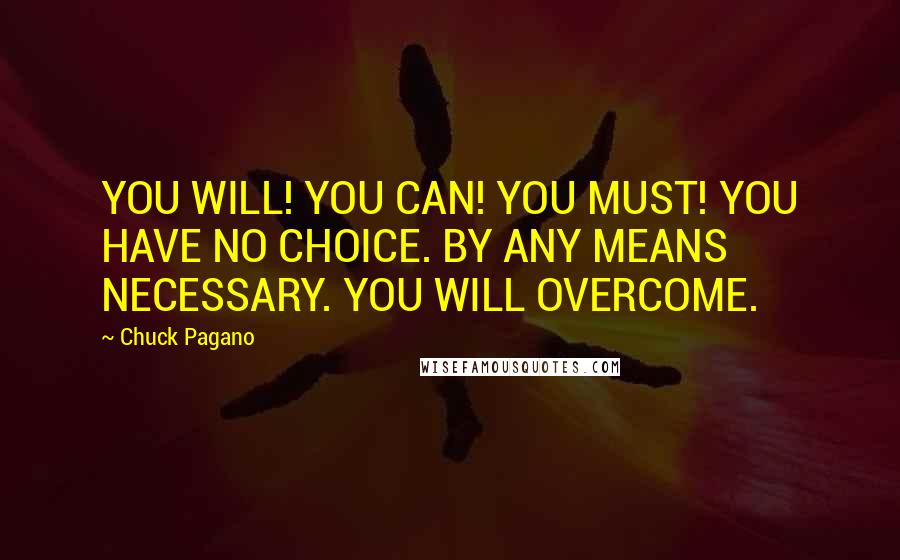 Chuck Pagano Quotes: YOU WILL! YOU CAN! YOU MUST! YOU HAVE NO CHOICE. BY ANY MEANS NECESSARY. YOU WILL OVERCOME.