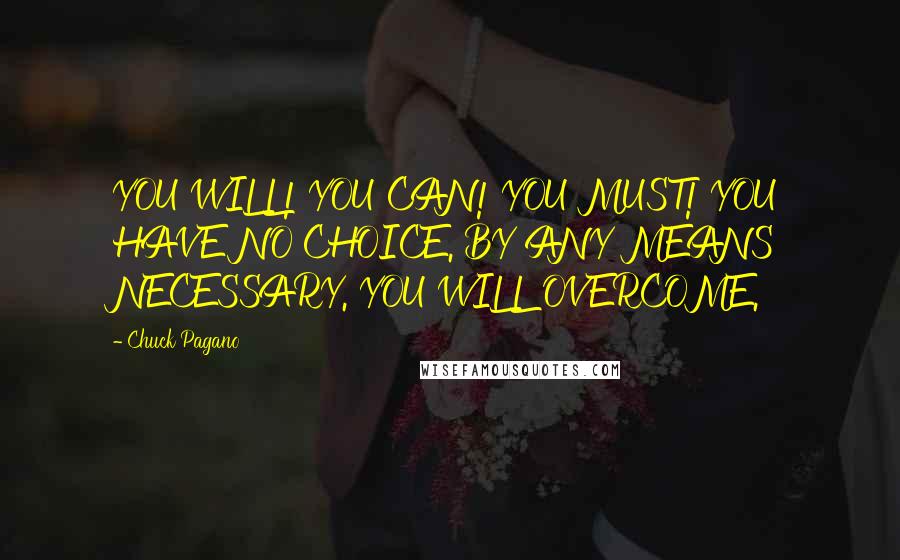 Chuck Pagano Quotes: YOU WILL! YOU CAN! YOU MUST! YOU HAVE NO CHOICE. BY ANY MEANS NECESSARY. YOU WILL OVERCOME.