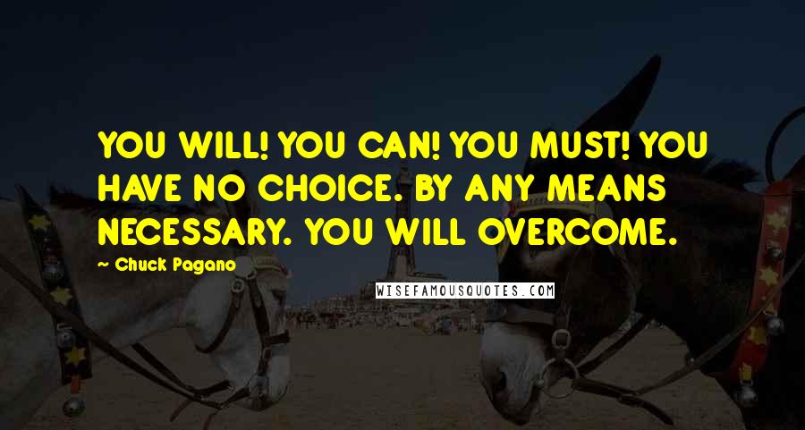 Chuck Pagano Quotes: YOU WILL! YOU CAN! YOU MUST! YOU HAVE NO CHOICE. BY ANY MEANS NECESSARY. YOU WILL OVERCOME.