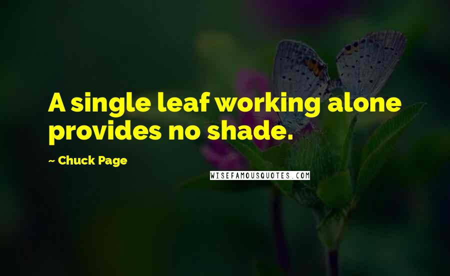 Chuck Page Quotes: A single leaf working alone provides no shade.