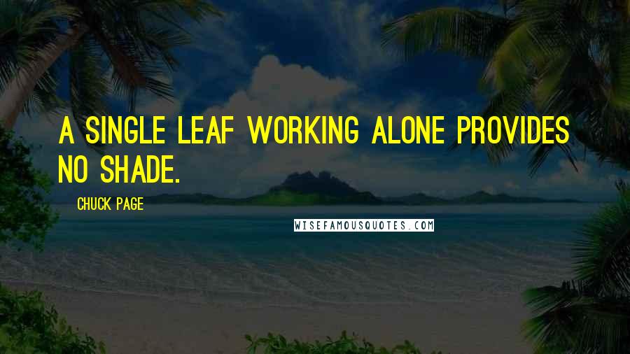 Chuck Page Quotes: A single leaf working alone provides no shade.