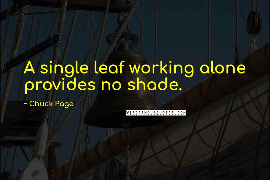 Chuck Page Quotes: A single leaf working alone provides no shade.