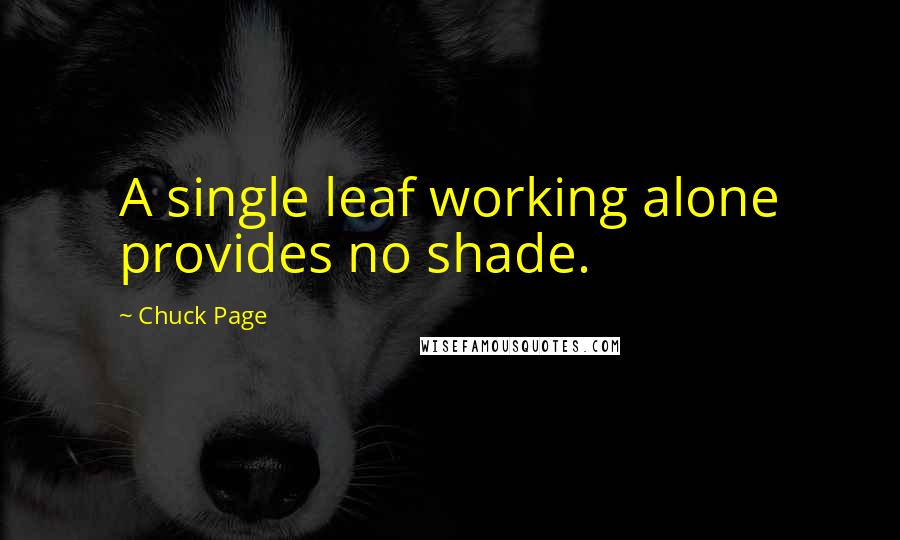 Chuck Page Quotes: A single leaf working alone provides no shade.